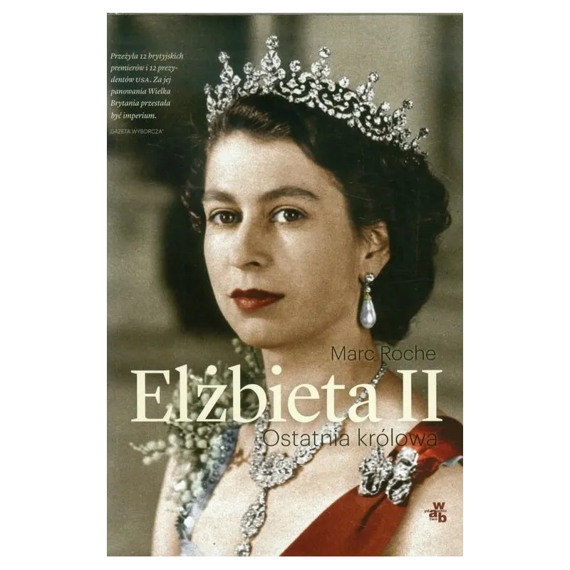 ELŻBIETA II. OSTATNIA KRÓLOWA Marc Roche - WAB