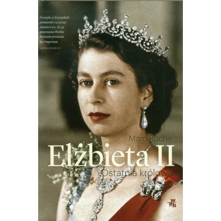ELŻBIETA II. OSTATNIA KRÓLOWA Marc Roche - WAB