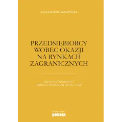 PRZEDSIĘBIORCY WOBEC OKAZJI NA RYNKACH ZAGRANICZNYCH Aleksandra Wąsowska - Poltext