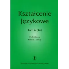 KSZTAŁECENIE JEZYKOWE 6 (16) Kordian Bakuła - Wydawnictwo Uniwersytetu Wrocławskiego
