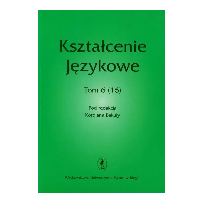 KSZTAŁECENIE JEZYKOWE 6 (16) Kordian Bakuła - Wydawnictwo Uniwersytetu Wrocławskiego