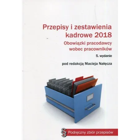 PRZEPISY I ZESTAWIENIA KADROWE 2018 OBOWIĄZKI PRACODAWCY WOBEC PRACOWNIKÓW Maciej Nałęcz - C.H. Beck