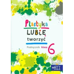 PLASTYKA LUBIĘ TWORZYĆ 6 PODRĘCZNIK + CD Wojciech Sygut, Marzena Kwiecień - MAC Edukacja