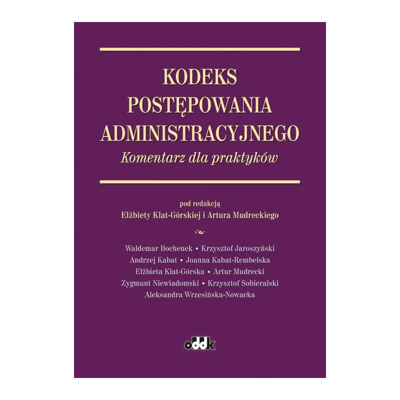 KODEKS POSTĘPOWANIA ADMINISTRACYJNEGO KOMENTARZ DLA PRAKTYKÓW Elżbieta Klat-Górska, Artur Mudrecki - ODDK