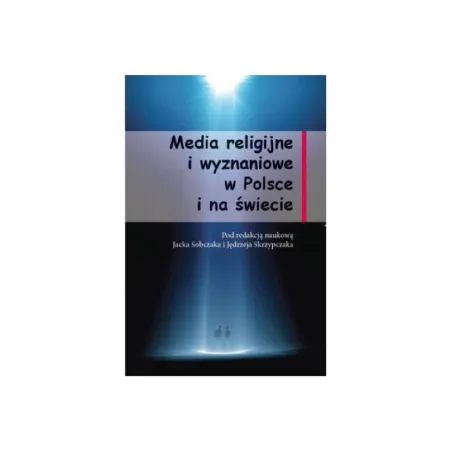 MEDIA RELIGIJNE I WYZNANIOWE W POLSCE I NA ŚWIECIE Jacek Sobczak, Jędrzej Skrzypczak - Silva Rerum