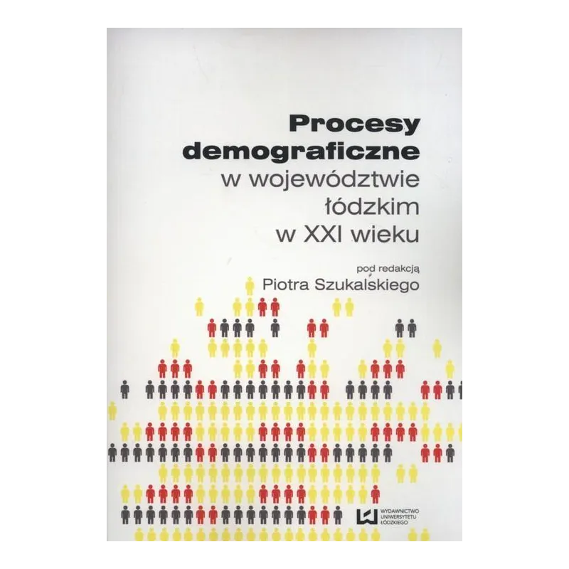 PROCESY DEMOGRAFICZNE W WOJEWÓDZTWIE ŁÓDZKIM W XXI WIEKU Piotr Szukalski - Wydawnictwo Uniwersytetu Łódzkiego