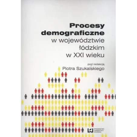 PROCESY DEMOGRAFICZNE W WOJEWÓDZTWIE ŁÓDZKIM W XXI WIEKU Piotr Szukalski - Wydawnictwo Uniwersytetu Łódzkiego