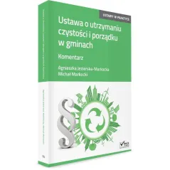 USTAWA O UTRZYMANIU CZYSTOŚCI I PORZĄDKU W GMINACH KOMENTARZ Agnieszka Jezierska-Markocka - C.H.Beck