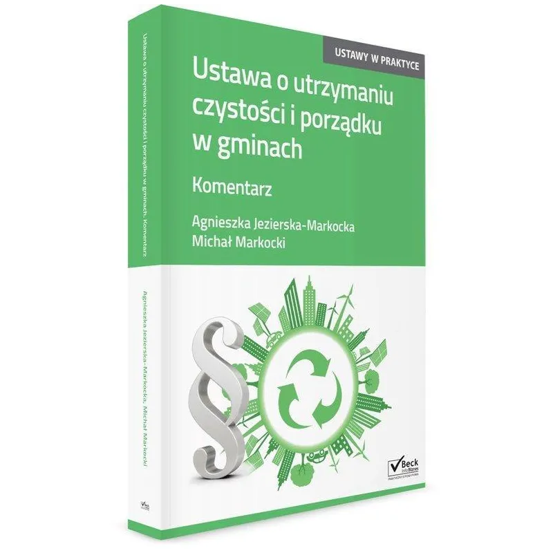 USTAWA O UTRZYMANIU CZYSTOŚCI I PORZĄDKU W GMINACH KOMENTARZ Agnieszka Jezierska-Markocka - C.H.Beck