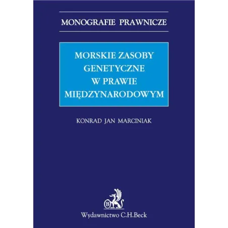MORSKIE ZASOBY GENETYCZNE W PRAWIE MIĘDZYNARODOWYM Konrad Jan Marciniak - C.H. Beck