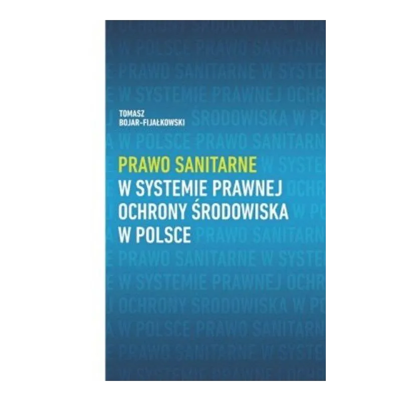 PRAWO SANITARNE W SYSTEMIE PRAWNEJ OCHRONY ŚRODOWISKA W POLSCE Tomasz Bojar-Fijałkowski - Uniwersytet Kazimierza Wielkiego