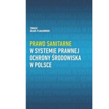 Prawo Sanitarne W Systemie Prawnej Ochrony Środowiska W Polsce Tomasz Bojar-Fijałkowski Prawo Sanitarne W Systemie Prawnej Ochrony Środowiska W Polsce Tomasz Bojar-Fijałkowski