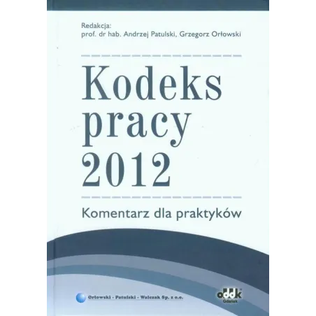 Kodeks Pracy 2012 Komentarz Dla Praktyków Andrzej Patulski, Grzegorz Orłowski