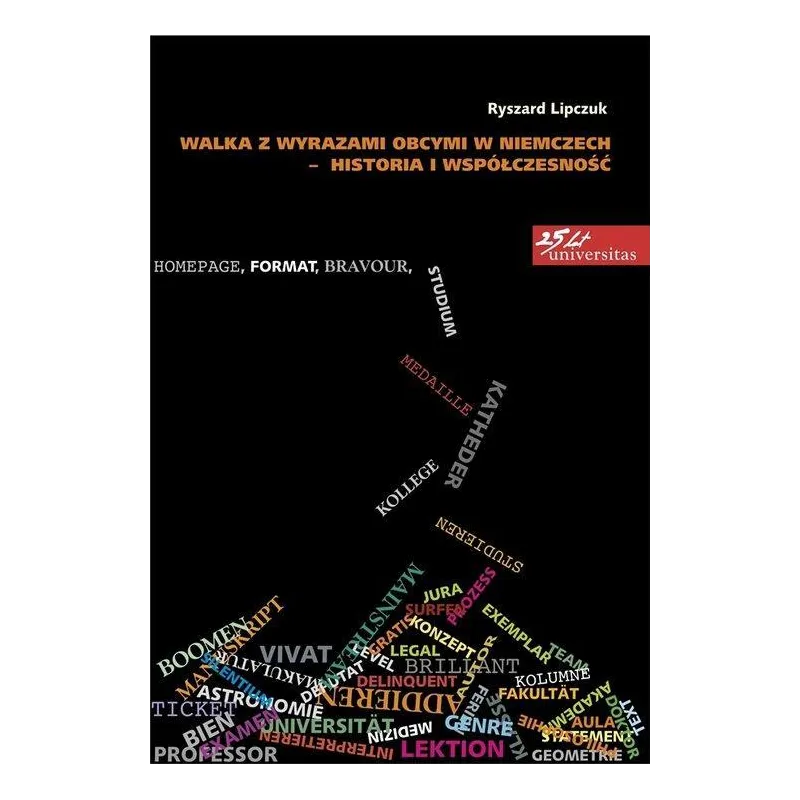 WALKA Z WYRAZAMI OBCYMI W NIEMCZECH – HISTORIA I WSPÓŁCZESNOŚĆ Ryszard Lipczuk - Universitas