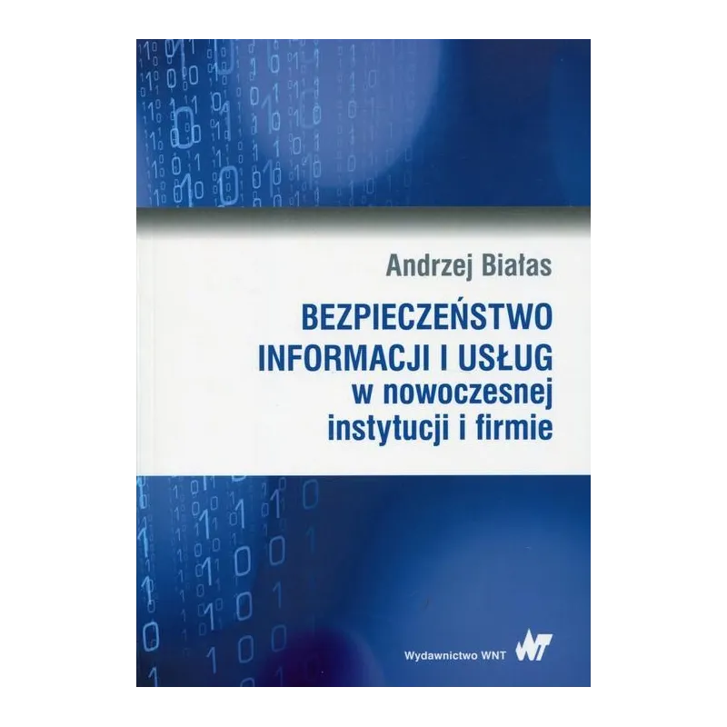 BEZPIECZEŃSTWO INFORMACJI I USŁUG W NOWOCZESNEJ INSTYTUCJI I FIRMIE Andrzej Białas - Wydawnictwo Naukowe PWN