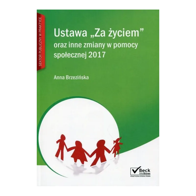 USTAWA ZA ŻYCIEM ORAZ INNE ZMIANY W POMOCY SPOŁECZNEJ 2017 Anna Brzezińska - C.H. Beck