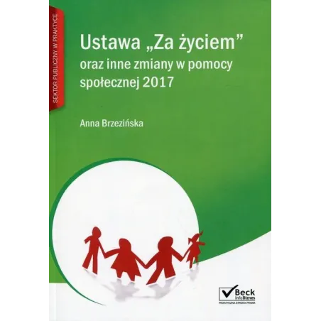 USTAWA ZA ŻYCIEM ORAZ INNE ZMIANY W POMOCY SPOŁECZNEJ 2017 Anna Brzezińska - C.H. Beck