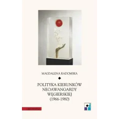 POLITYKA KIERUNKÓW NEOAWANGARDY WĘGIERSKIEJ 1966-1980 Magdalena Radomska - Universitas