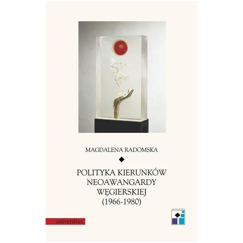 POLITYKA KIERUNKÓW NEOAWANGARDY WĘGIERSKIEJ 1966-1980 Magdalena Radomska - Universitas