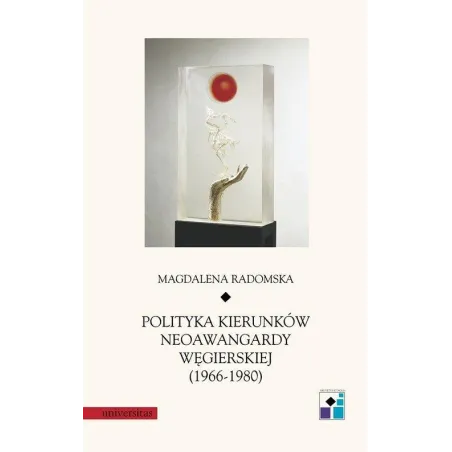 POLITYKA KIERUNKÓW NEOAWANGARDY WĘGIERSKIEJ 1966-1980 Magdalena Radomska - Universitas