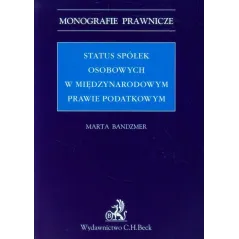 STATUS SPÓŁEK OSOBOWYCH W MIĘDZYNARODOWYM PRAWIE PODATKOWYM Marta Bandzmer - C.H. Beck