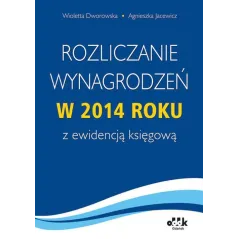 ROZLICZENIE WYNAGRODZEŃ W 2014 ROKU Z EWIDENCJĄ KSIĘGOWĄ Wioletta Dworowska, Agnieszka Jacewicz - ODDK