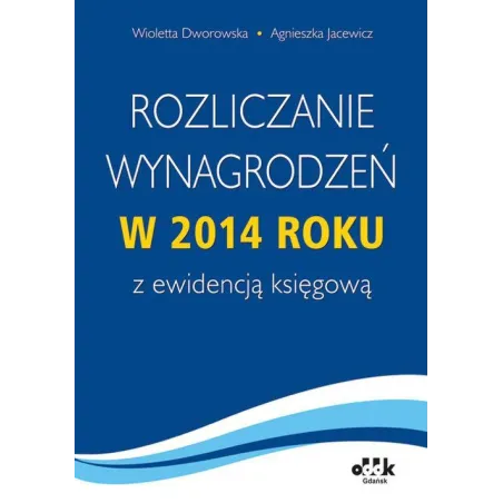 ROZLICZENIE WYNAGRODZEŃ W 2014 ROKU Z EWIDENCJĄ KSIĘGOWĄ Wioletta Dworowska, Agnieszka Jacewicz - ODDK