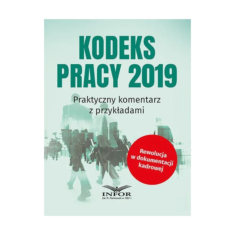 KODEKS PRACY 2019 PRAKTYCZNY KOKMENTARZ Z PRZYKŁADAMI - Infor