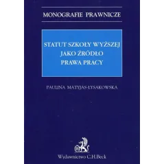 STATUS SZKOŁY WYŻSZEJ JAKO ŹRÓDŁO PRAWA PRACY Paulina Matyjas-Łysakowska - C.H.Beck