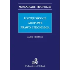 POSTĘPOWANIE GRUPOWE PRAWO I EKONOMIA Marek Niedużak - C.H.Beck