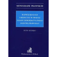 ROZWÓJ BIOLOGII I MEDYCYNY W SWIETLE ZASAD DEMOKRATYCZNEGO PAŃSTWA PRAWA Piotr Szudejko - C.H. Beck