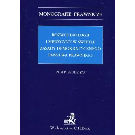 ROZWÓJ BIOLOGII I MEDYCYNY W SWIETLE ZASAD DEMOKRATYCZNEGO PAŃSTWA PRAWA Piotr Szudejko - C.H. Beck
