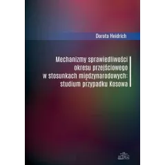 MECHANIZMY SPRAWIEDLIWOŚCI OKRESU PRZEJŚCIOWEGO W STOSUNKACH MIĘDZYNARODOWYCH. STUDIUM PRZYPADKU KOSOWA Dorota Heidrich - ...