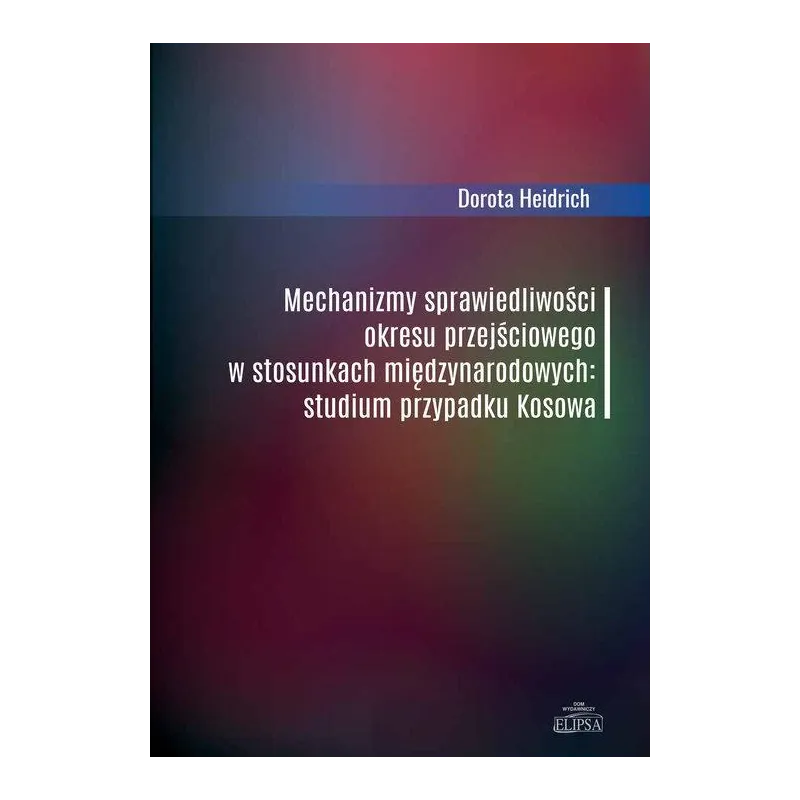 MECHANIZMY SPRAWIEDLIWOŚCI OKRESU PRZEJŚCIOWEGO W STOSUNKACH MIĘDZYNARODOWYCH. STUDIUM PRZYPADKU KOSOWA Dorota Heidrich - ...