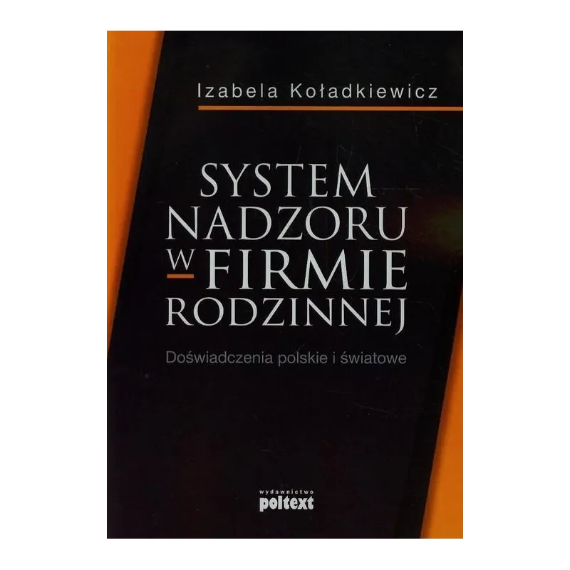 SYSTEM NADZORU W FIRMIE RODZINNEJ DOŚWIADCZENIA POLSKIE I ŚWIATOWE Izabela Koładkiewicz - Poltext