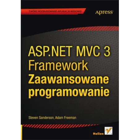 ASP.NET MVC 3 FRAMEWORK ZAAWANSOWANE PROGRAMOWANIE Steven Sanderson - Helion