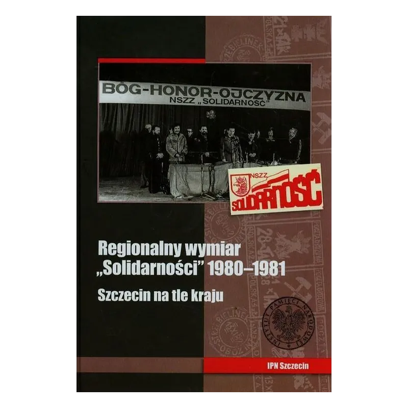 REGIONALNY WYMIAR SOLIDARNOŚCI 1980-1981 SZCZECIN NA TLE KRAJU - IPN