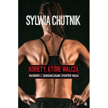 KOBIETY, KTÓRE WALCZĄ. ROZMOWY Z ZAWODNICZKAMI SPORTÓW WALKI Sylwia Chutnik - WAB