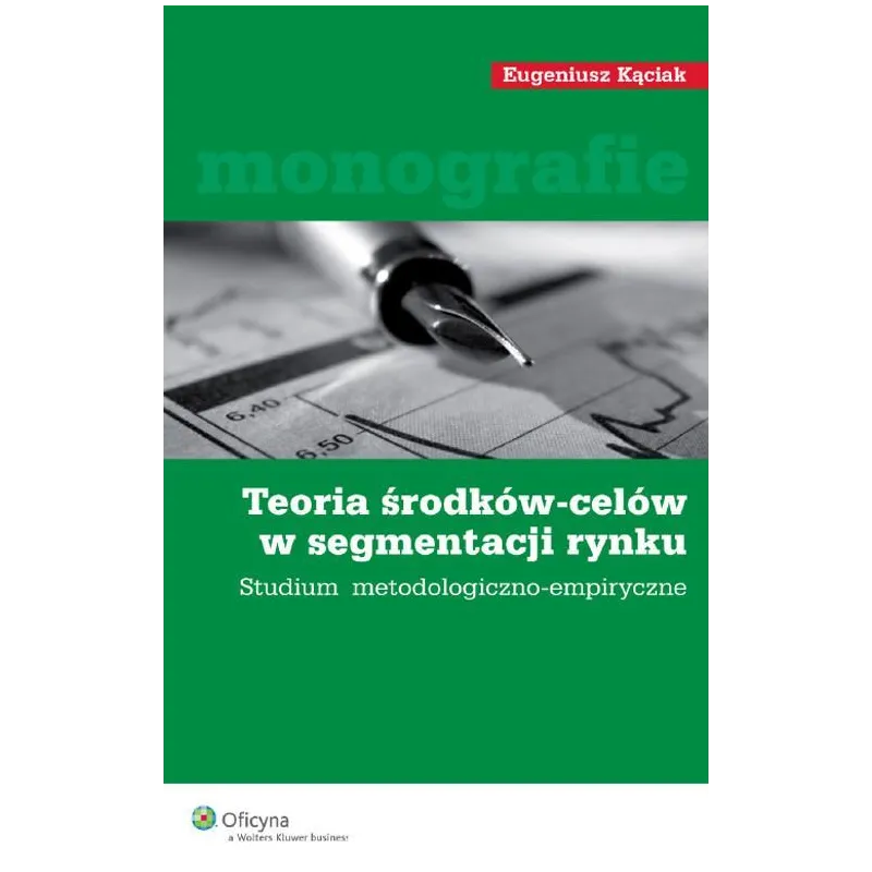 TEORIA ŚRODKÓW-CELÓW W SEGMENTACJI RYNKU. STUDIUM METODOLIOGICZNO-EMPIRYCZNE Eugeniusz Kąciak - Wolters Kluwer