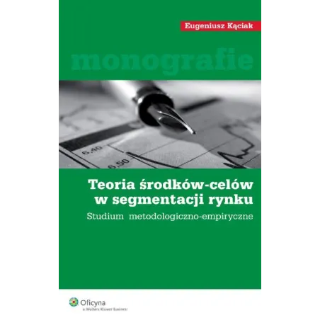 TEORIA ŚRODKÓW-CELÓW W SEGMENTACJI RYNKU. STUDIUM METODOLIOGICZNO-EMPIRYCZNE Eugeniusz Kąciak - Wolters Kluwer