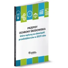 PRZEPISY OCHRONY ŚRODOWISKA KTÓRE WPŁYNĄ NA OBOWIĄZKI PRZEDSIĘBIORCÓW W 2019 ROKU - Wiedza i Praktyka