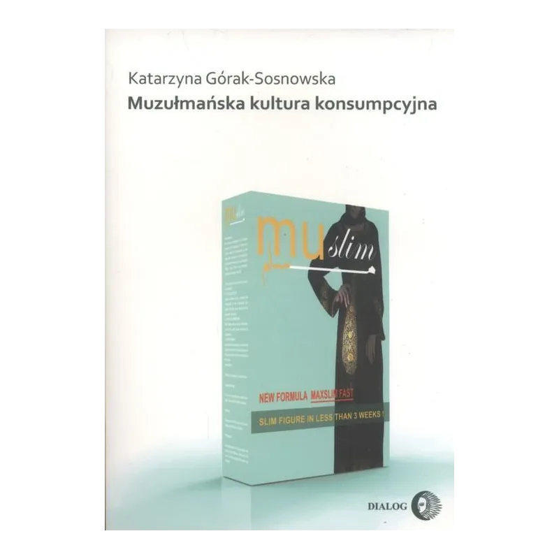 MUZUŁMAŃSKA KULTURA KONSUMPCYJNA Katarzyna Górak-Sosnowska - Wydawnictwo Akademickie Dialog