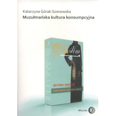 MUZUŁMAŃSKA KULTURA KONSUMPCYJNA Katarzyna Górak-Sosnowska - Wydawnictwo Akademickie Dialog