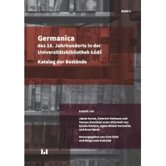 GERMANICA DES 16 JAHRHUNDERTS IN DER UNIVERSITÄTSBIBLIOTHEK ŁÓDŹ KATALOG DER BESTÄNDE, BAND 1 - Wydawnictwo Uniwersytetu...