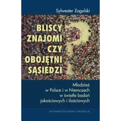 BLISCY ZNAJOMI CZY OBOJĘTNI SĄSIEDZI? MŁODZIEŻ W POLSCE I W NIEMCZECH W ŚWIETLE BADAŃ JAKOŚCIOWYCH I ILOŚCIOWYCH - Na...