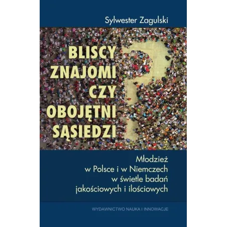 BLISCY ZNAJOMI CZY OBOJĘTNI SĄSIEDZI? MŁODZIEŻ W POLSCE I W NIEMCZECH W ŚWIETLE BADAŃ JAKOŚCIOWYCH I ILOŚCIOWYCH - Na...