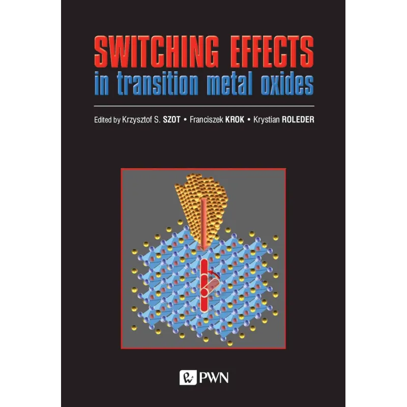 SWITCHING EFFECTS IN TRANSITION METAL OXIDES Krzysztof S. Szot, Krystian Roleder, Franciszek Krok - PWN