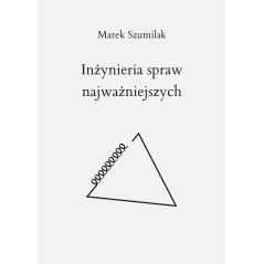 INŻYNIERIA SPRAW NAJWAŻNIEJSZYCH Marek Szumilak - Poligraf