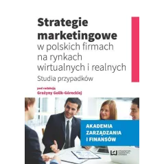 STRATEGIE MARKETINGOWE W POLSKICH FIRMACH NA RYNKACH WIRTUALNYCH I REALNYCH Grażyna Golik-Górecka - Wydawnictwo Uniwersytet...