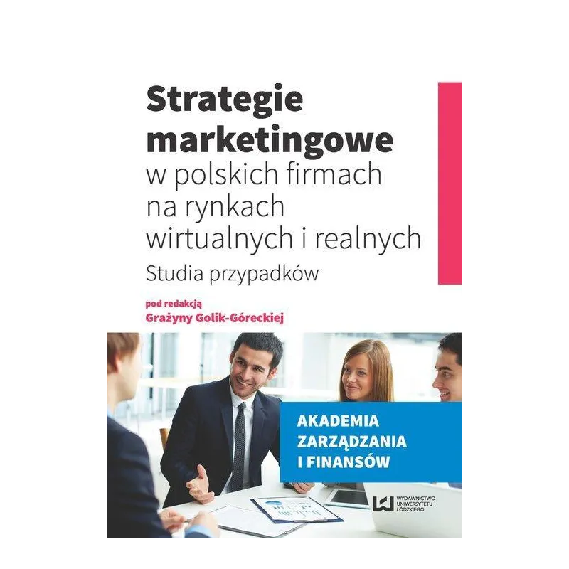 STRATEGIE MARKETINGOWE W POLSKICH FIRMACH NA RYNKACH WIRTUALNYCH I REALNYCH Grażyna Golik-Górecka - Wydawnictwo Uniwersytet...